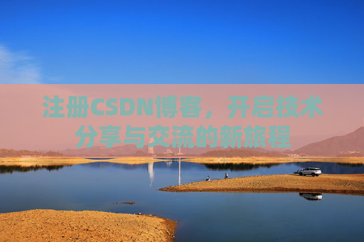 注册CSDN博客,开启技术分享与交流的新旅程